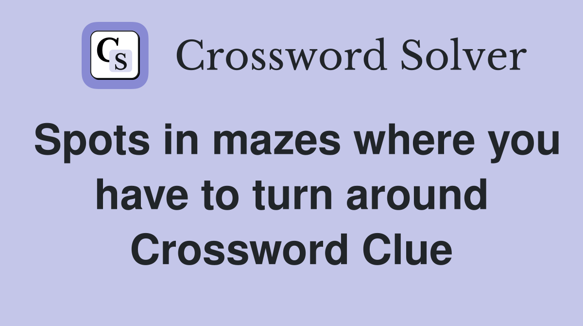 Spots in mazes where you have to turn around Crossword Clue