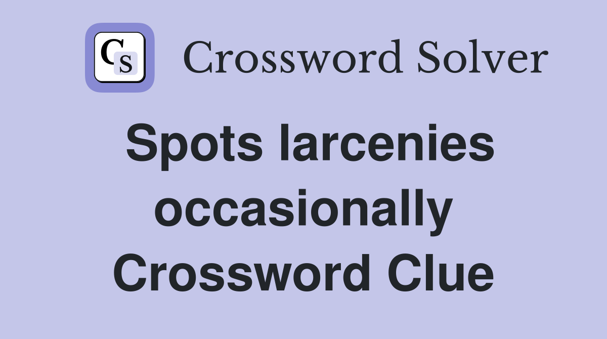 Spots larcenies occasionally Crossword Clue
