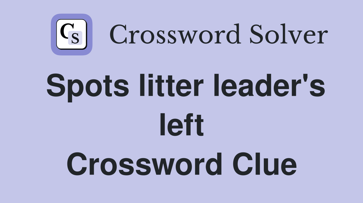 Spots litter leader's left Crossword Clue