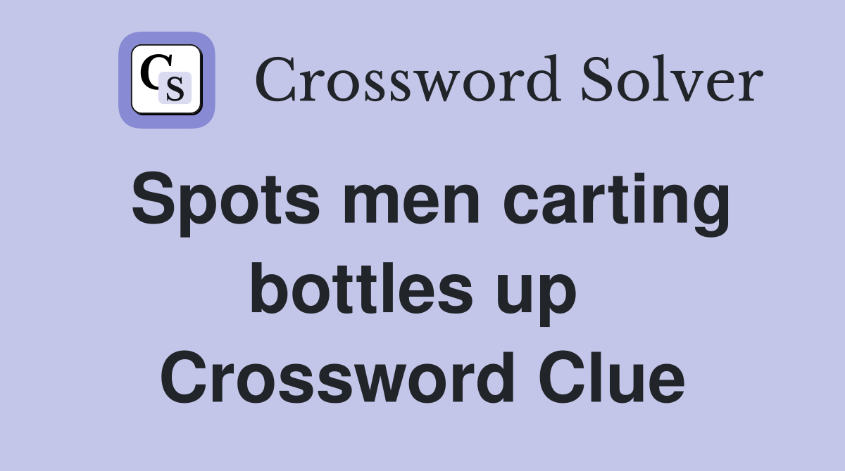 Spots men carting bottles up  Crossword Clue