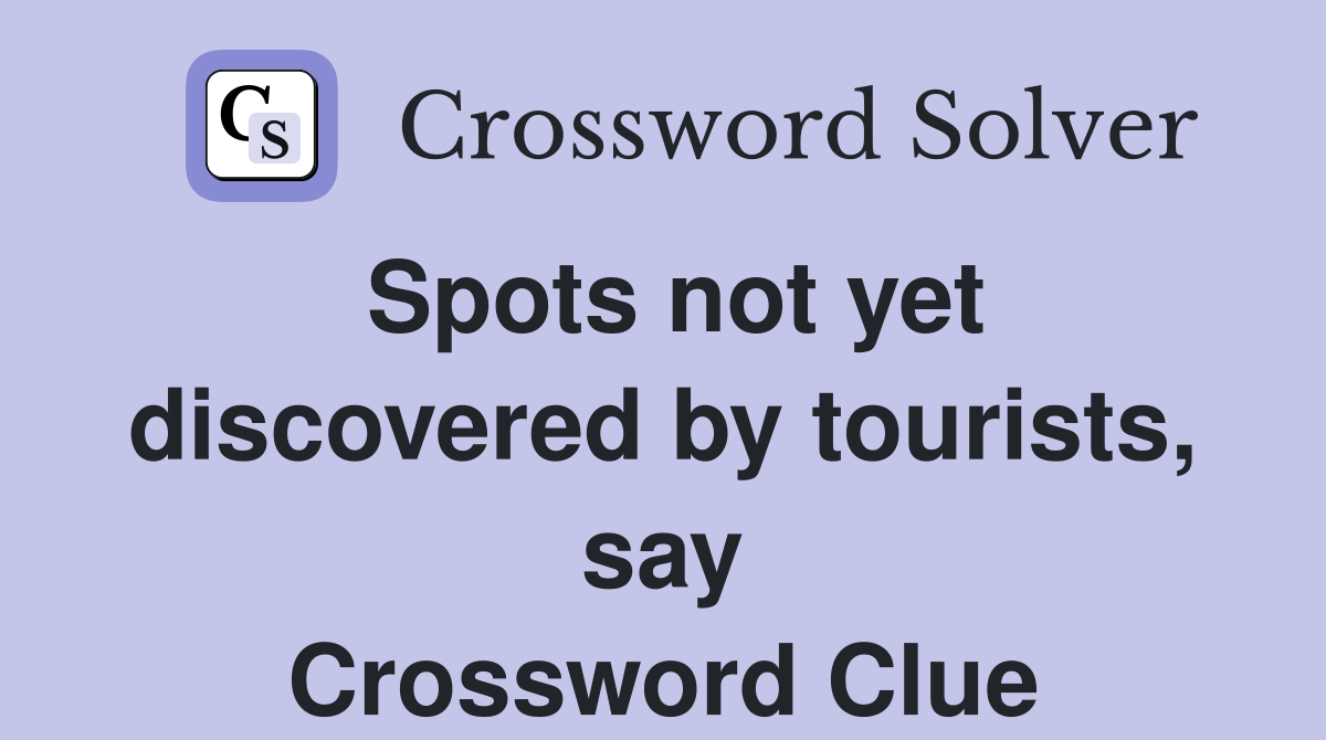 Spots not yet discovered by tourists, say Crossword Clue