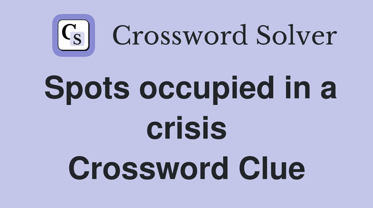 Spots occupied in a crisis Crossword Clue