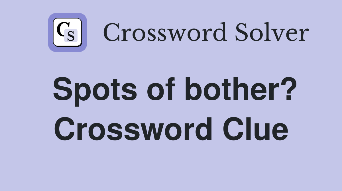 Spots of bother? Crossword Clue