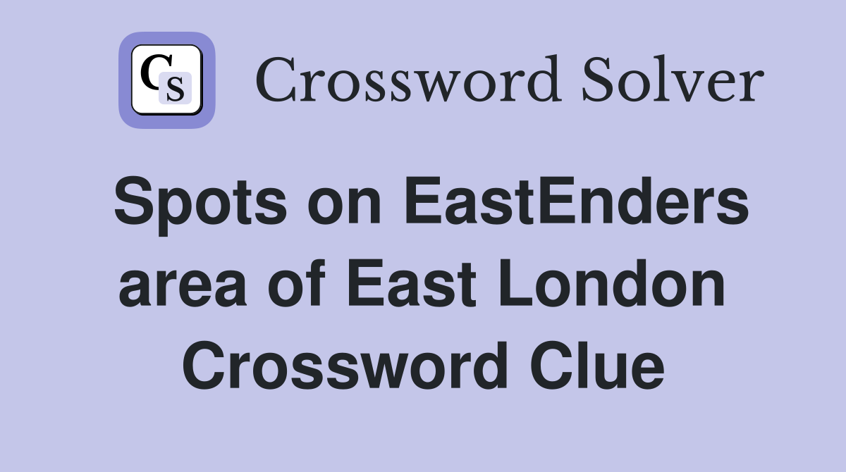 Spots on EastEnders area of East London Crossword Clue