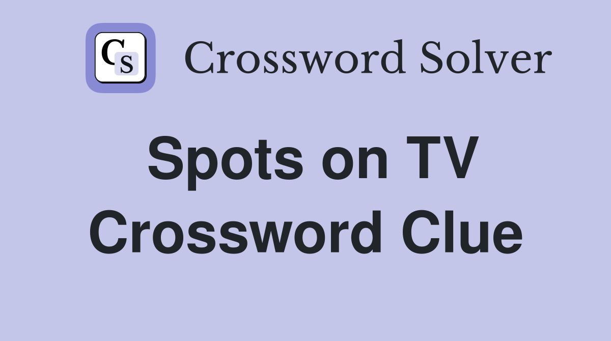 Spots on TV Crossword Clue