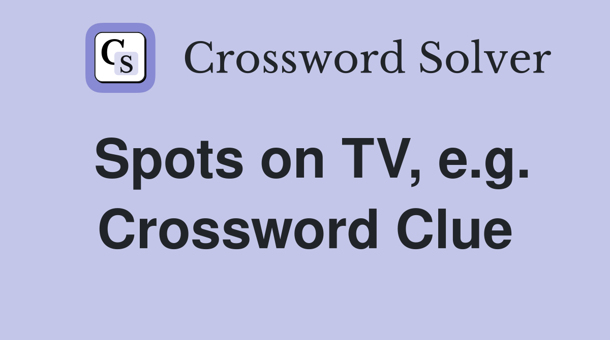 Spots on TV, e.g. Crossword Clue
