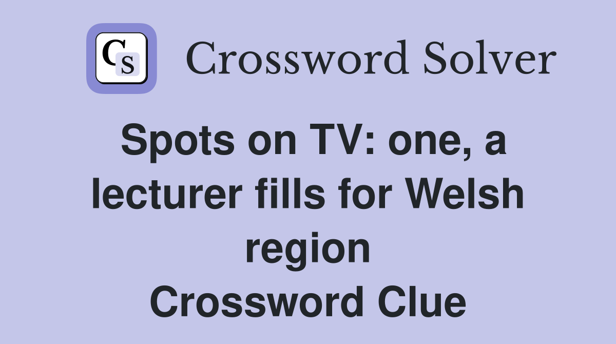 Spots on TV: one, a lecturer fills for Welsh region Crossword Clue