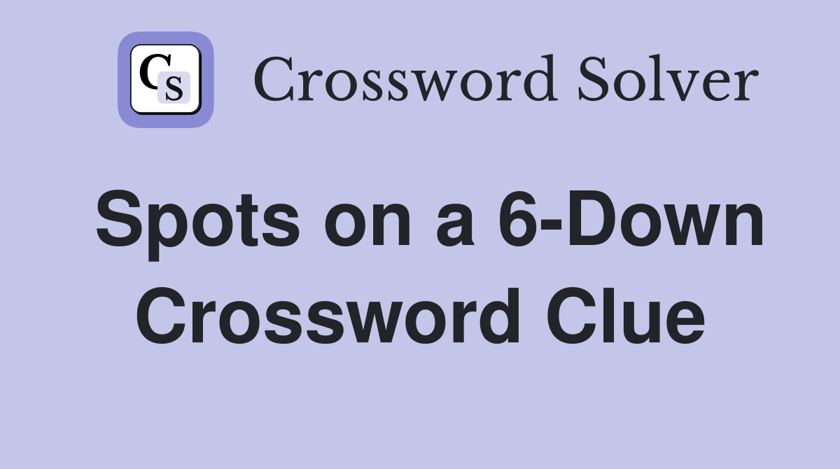 Spots on a 6-Down Crossword Clue