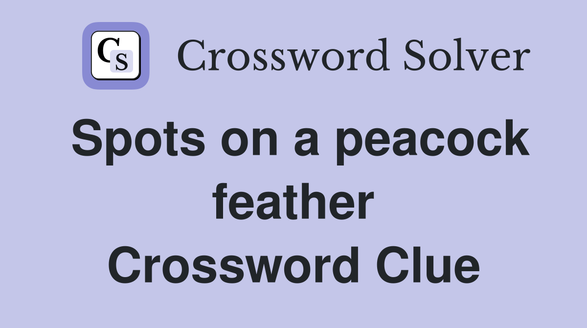 Spots on a peacock feather Crossword Clue Answers Crossword Solver