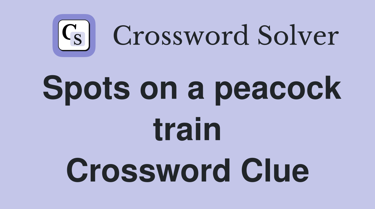 Spots on a peacock train Crossword Clue