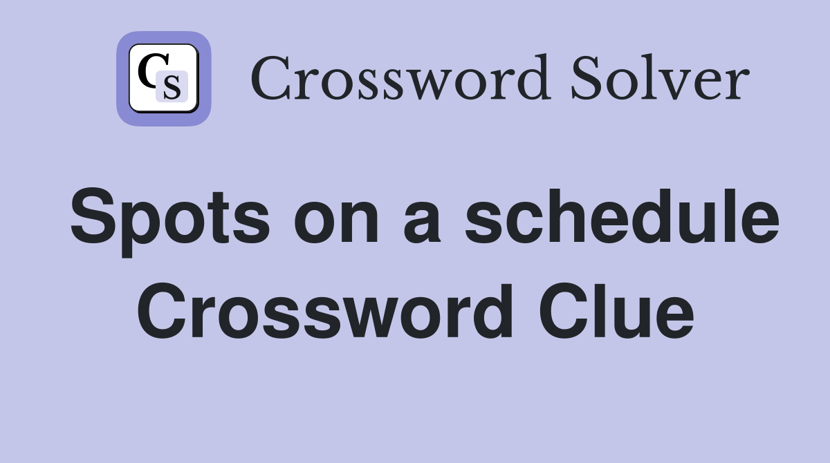 Spots on a schedule Crossword Clue