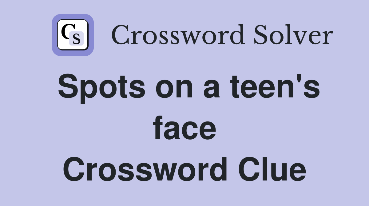 Spots on a teen's face Crossword Clue