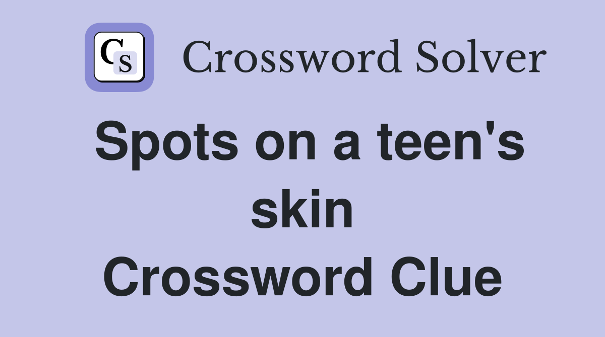 Spots on a teen's skin Crossword Clue