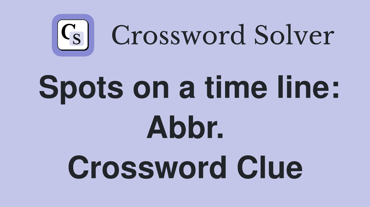 Spots on a time line: Abbr. Crossword Clue