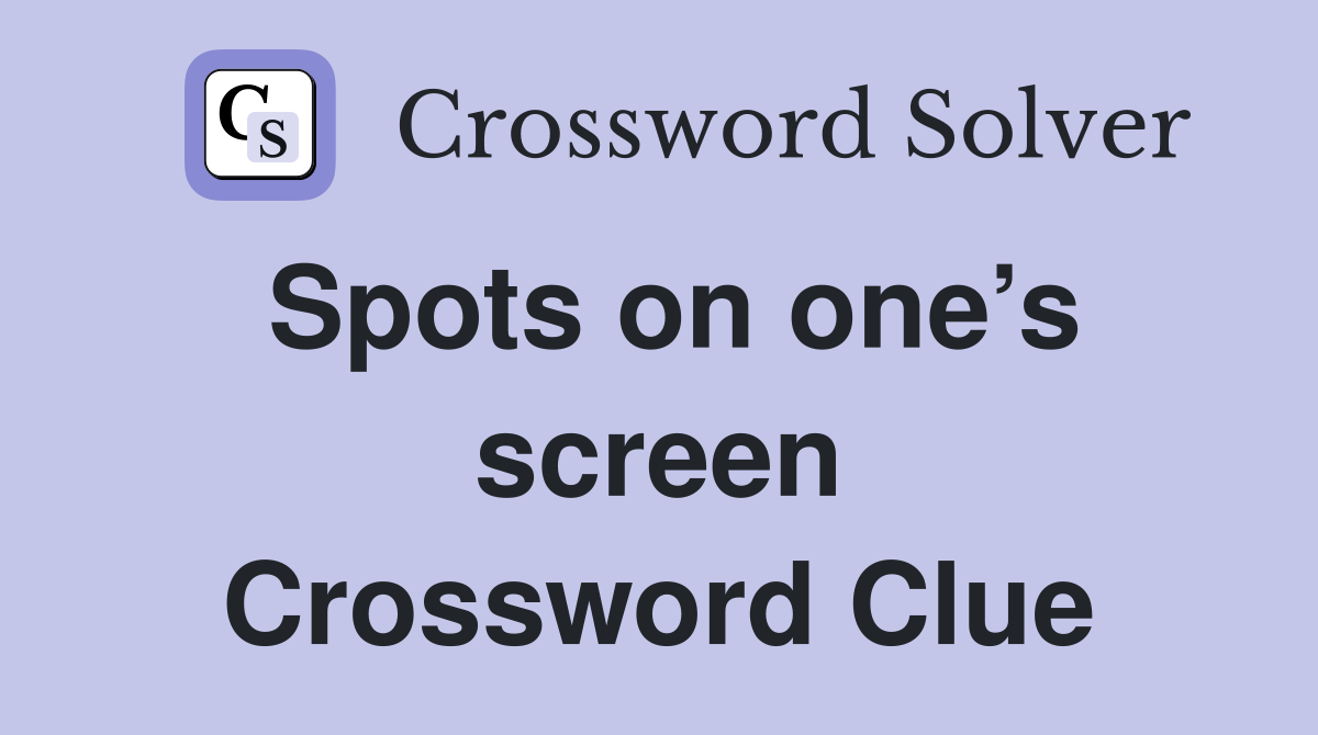 Spots on one’s screen Crossword Clue