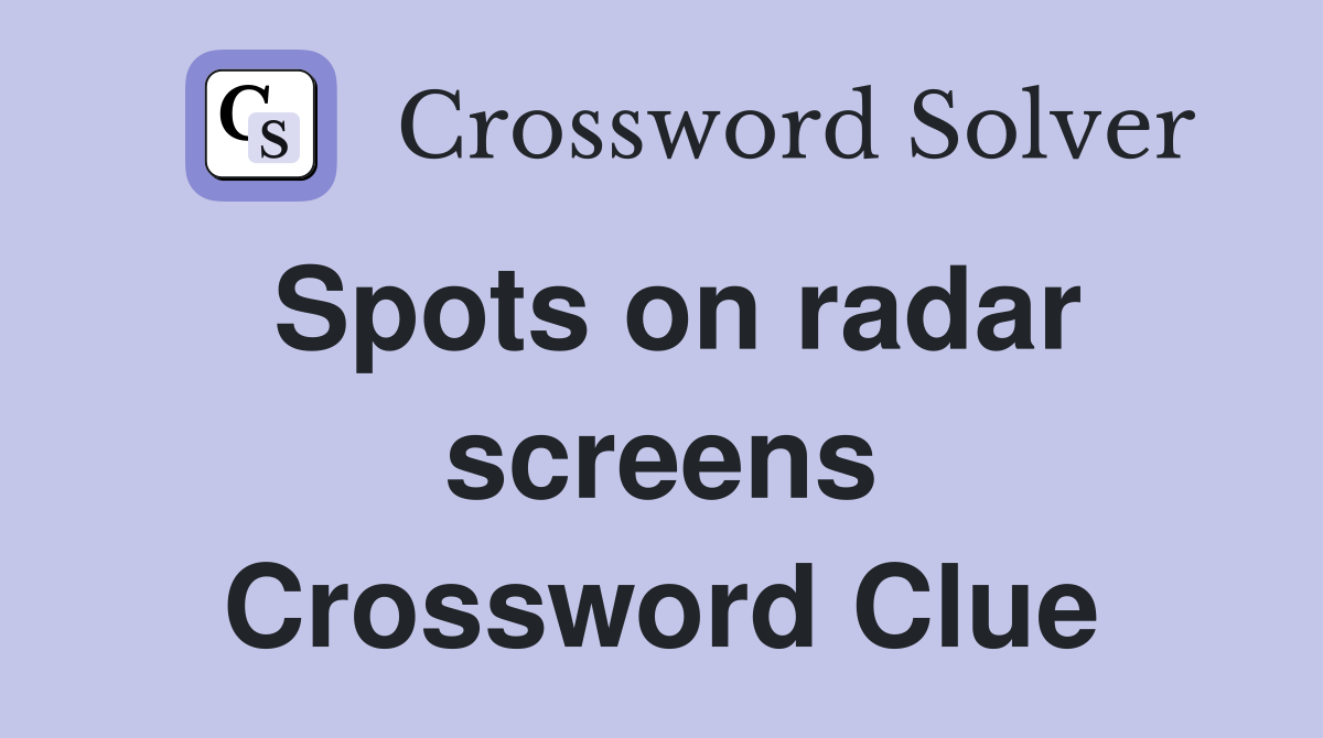 Spots on radar screens Crossword Clue