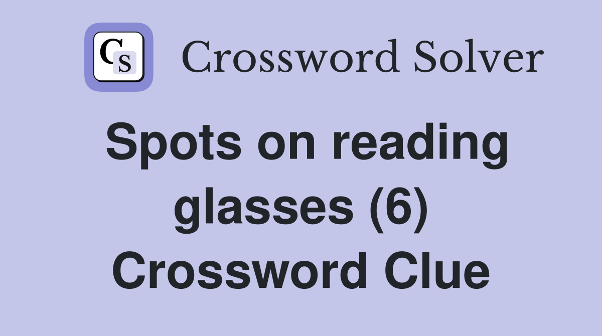 Spots on reading glasses (6) Crossword Clue