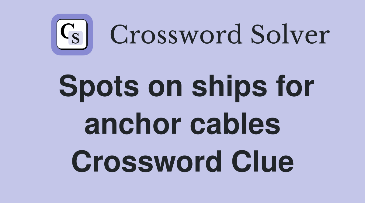 Spots on ships for anchor cables Crossword Clue