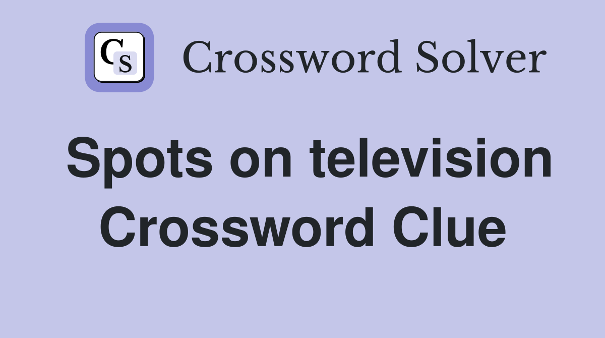 Spots on television Crossword Clue