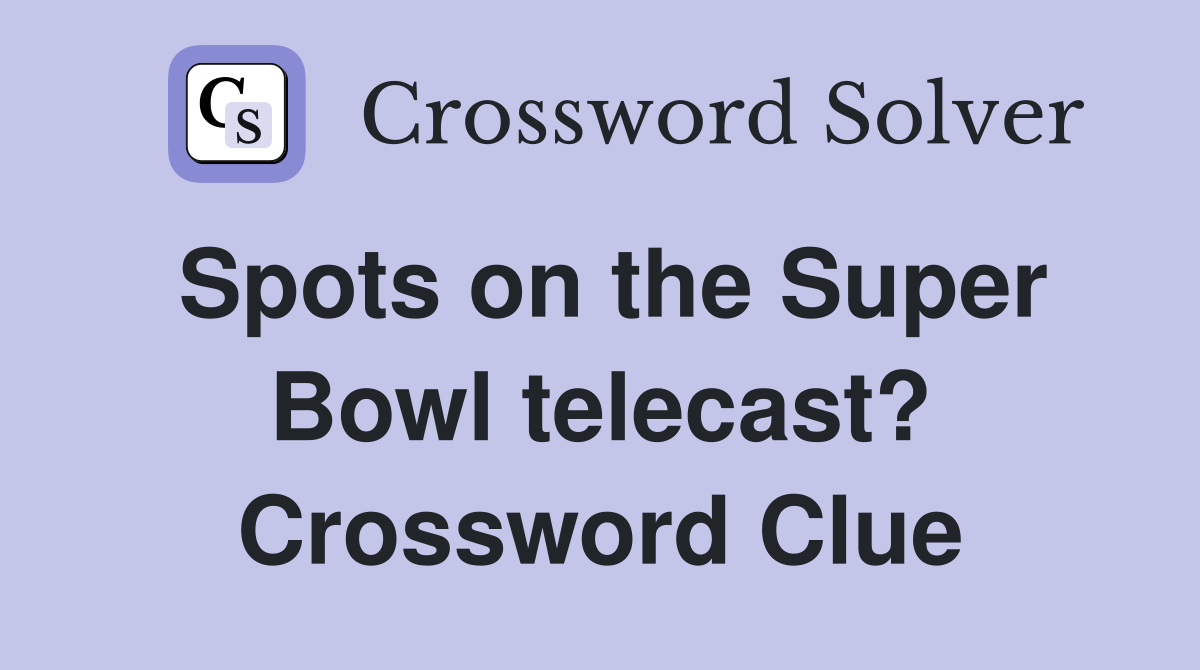 Spots on the Super Bowl telecast? Crossword Clue