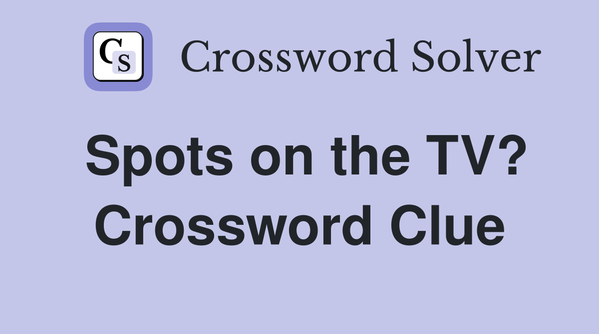 Spots on the TV? Crossword Clue