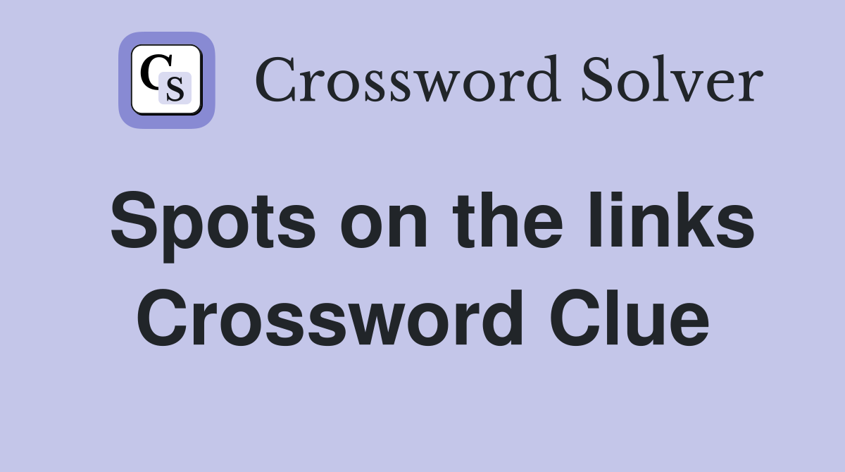 Spots on the links Crossword Clue