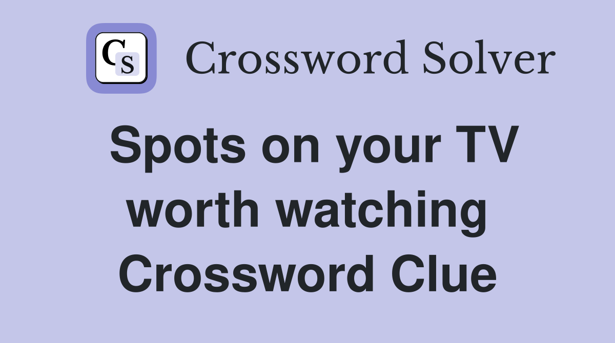 Spots on your TV worth watching Crossword Clue
