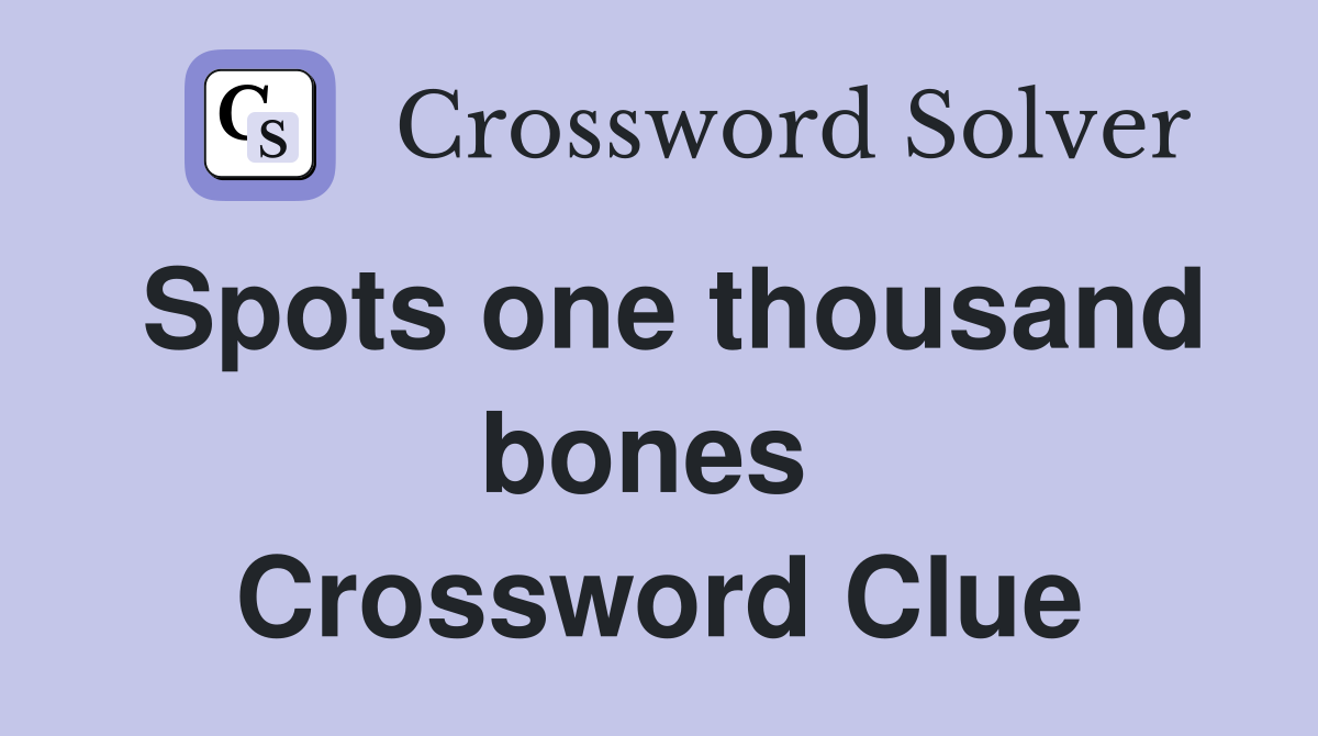 Spots one thousand bones  Crossword Clue
