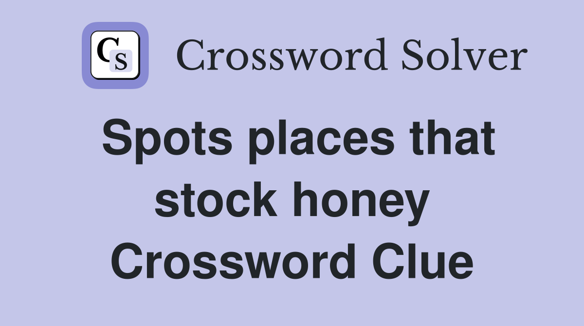 Spots places that stock honey Crossword Clue