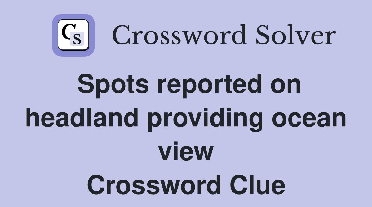 Spots reported on headland providing ocean view Crossword Clue