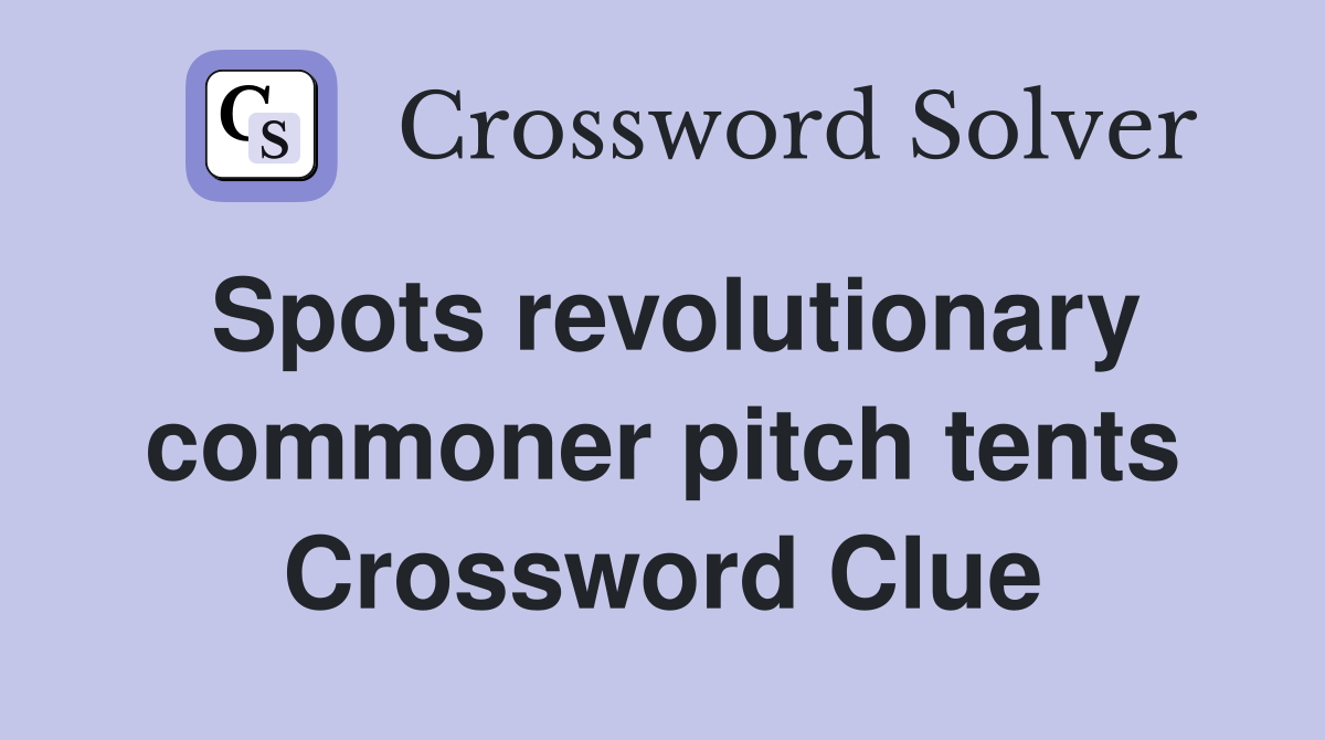 Spots revolutionary commoner pitch tents Crossword Clue
