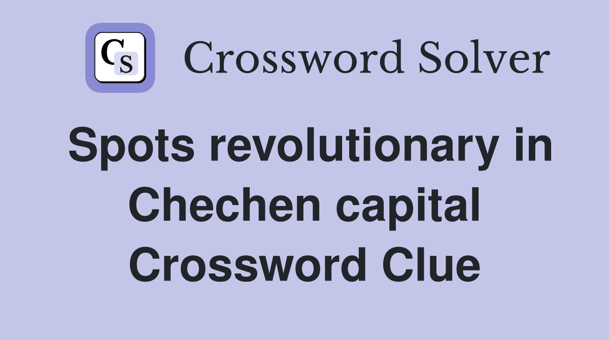 Spots revolutionary in Chechen capital Crossword Clue