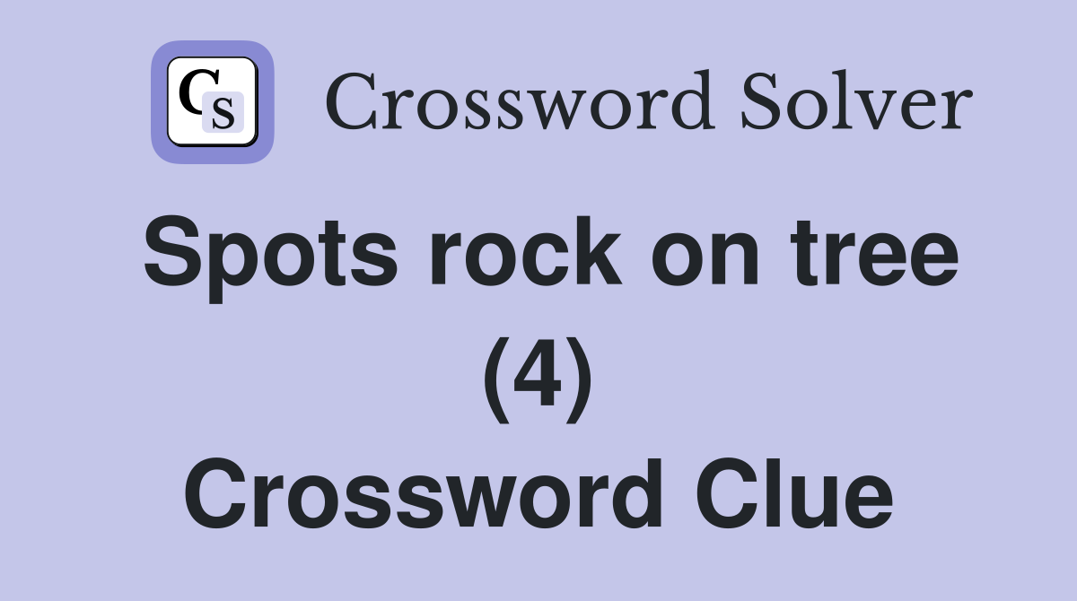 Spots rock on tree (4) Crossword Clue