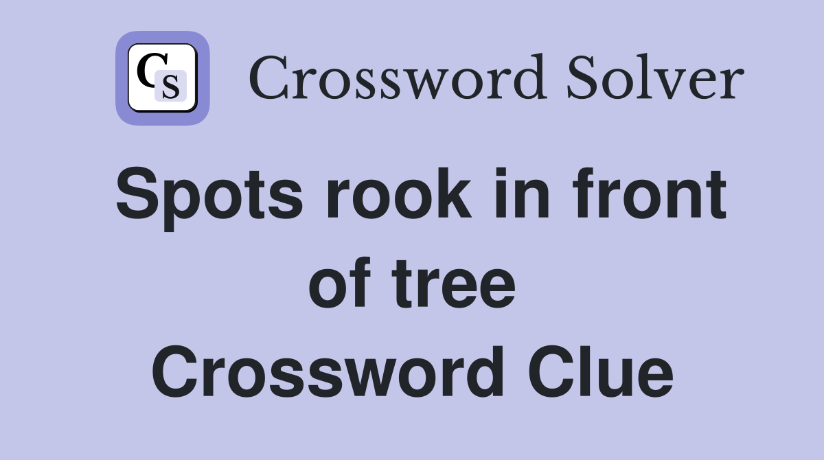 Spots rook in front of tree Crossword Clue