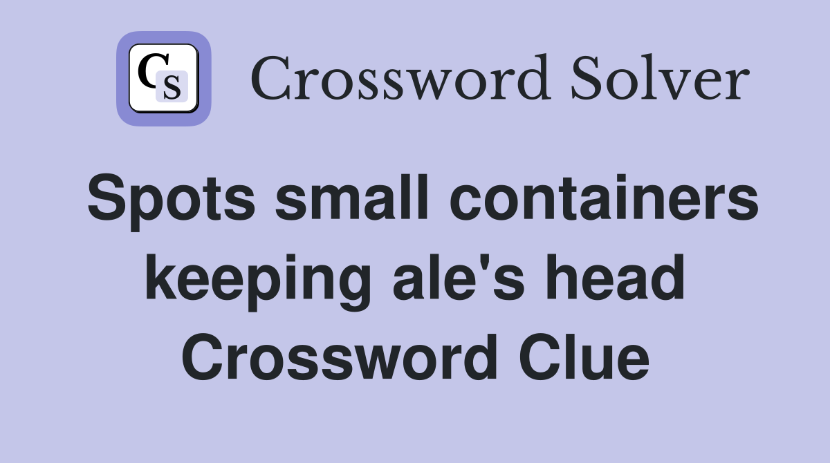 Spots small containers keeping ale's head Crossword Clue