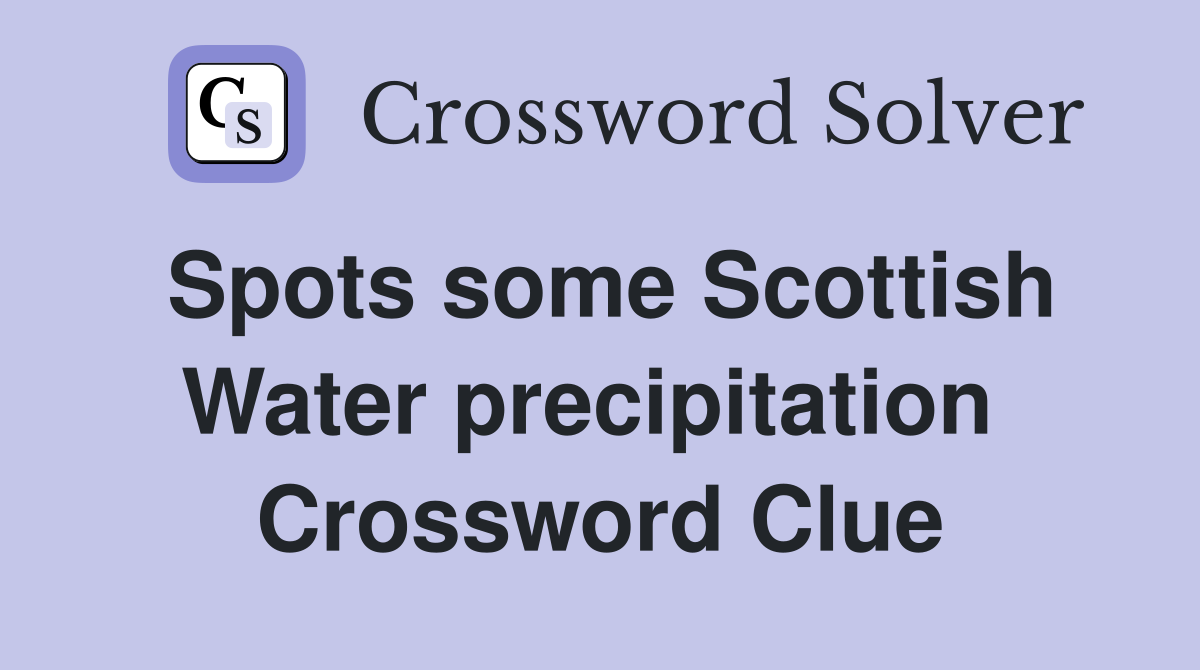 Spots some Scottish Water precipitation  Crossword Clue