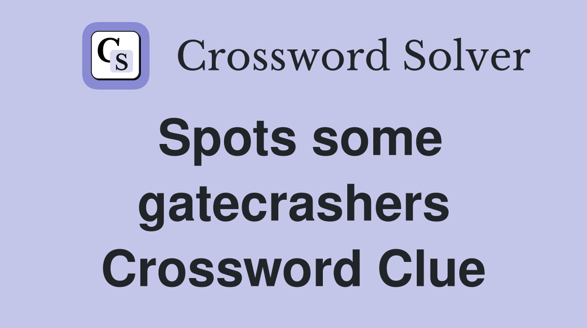 Spots some gatecrashers Crossword Clue