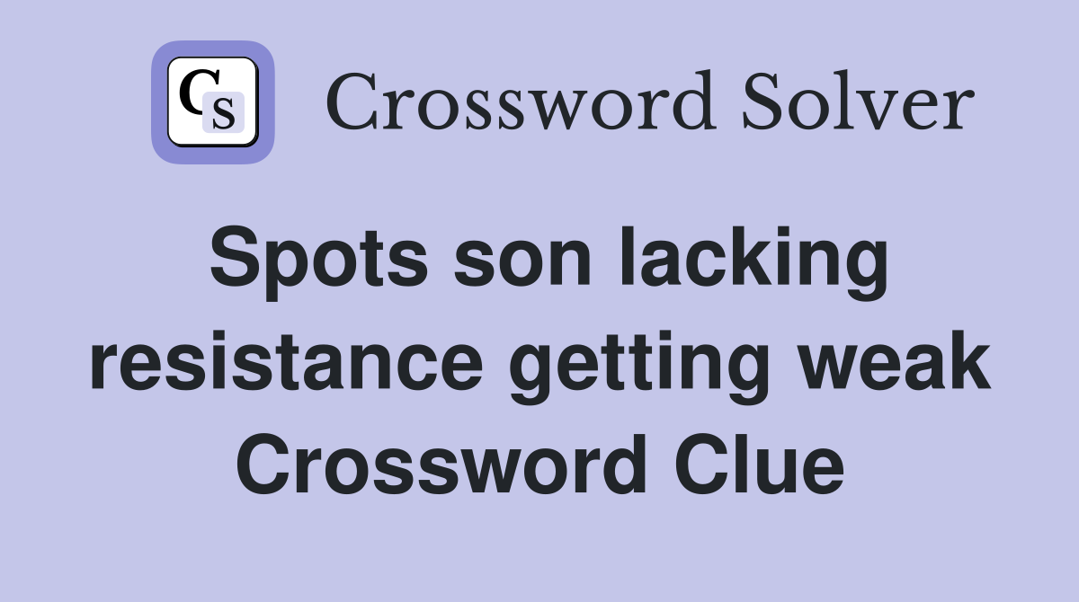 Spots son lacking resistance getting weak Crossword Clue