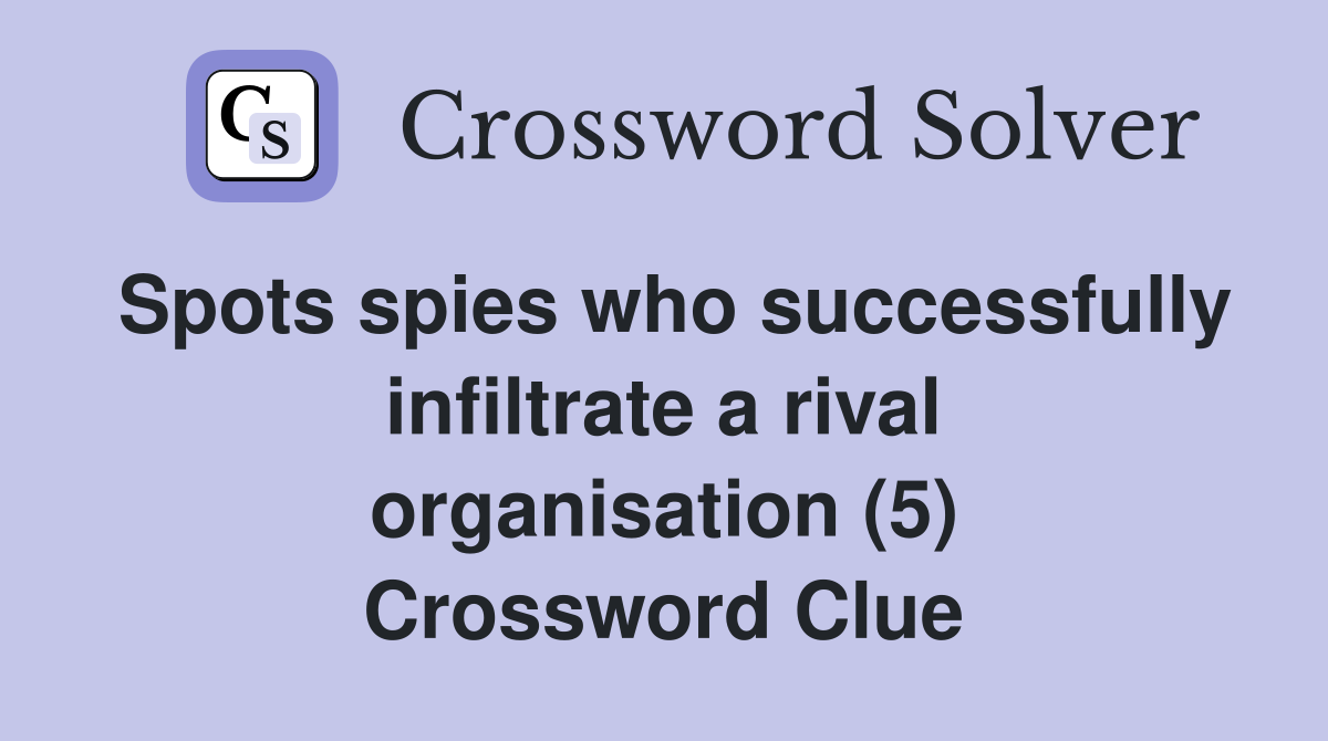 Spots spies who successfully infiltrate a rival organisation (5) Crossword Clue