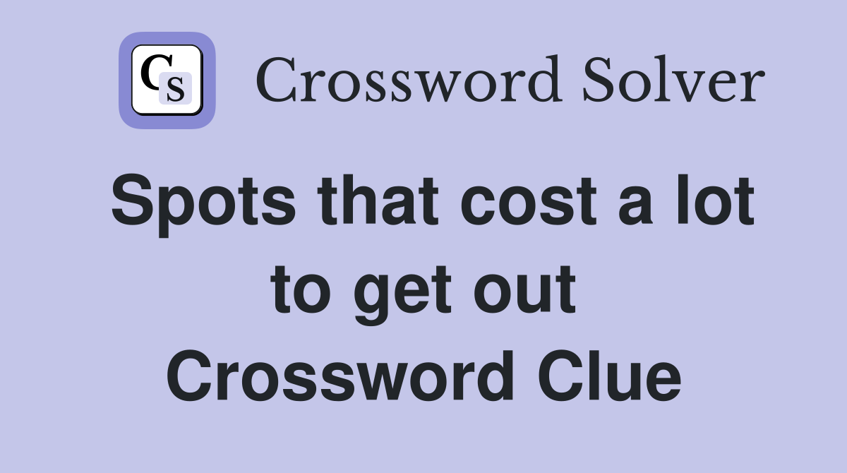 Spots that cost a lot to get out Crossword Clue