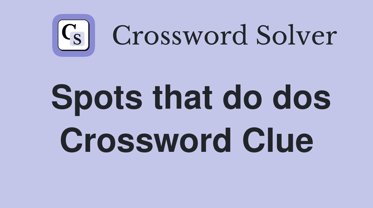 Spots that do dos Crossword Clue