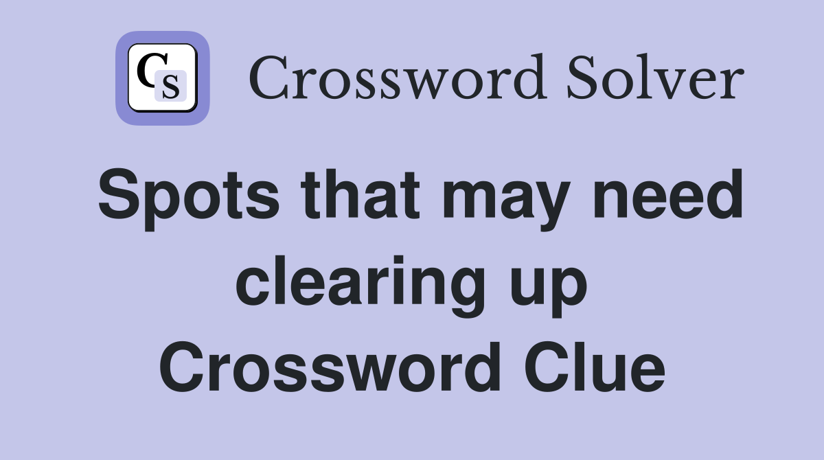 Spots that may need clearing up Crossword Clue