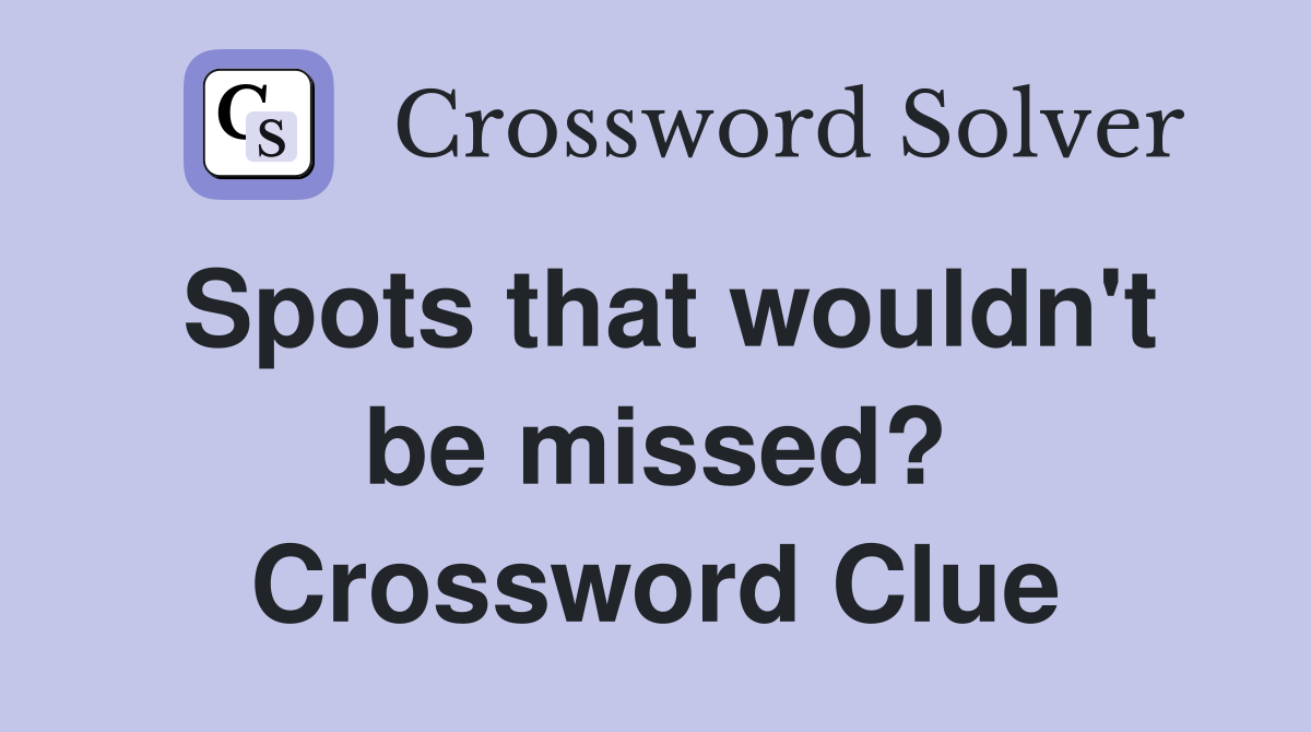 Spots that wouldn't be missed? Crossword Clue