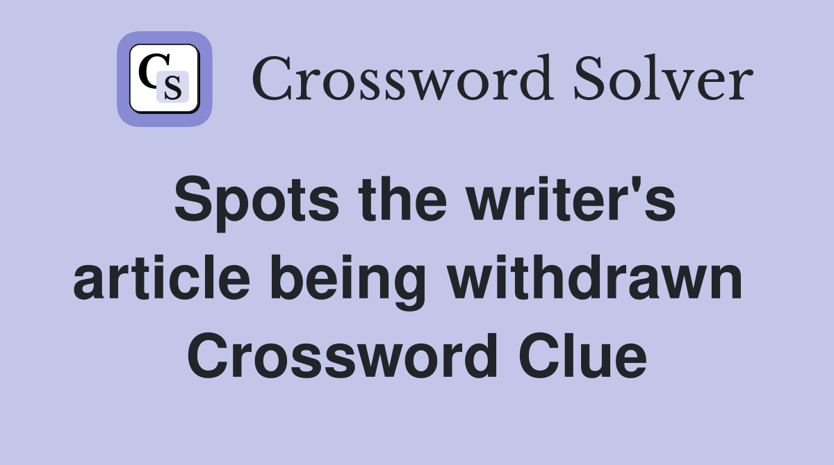 Spots the writer's article being withdrawn  Crossword Clue