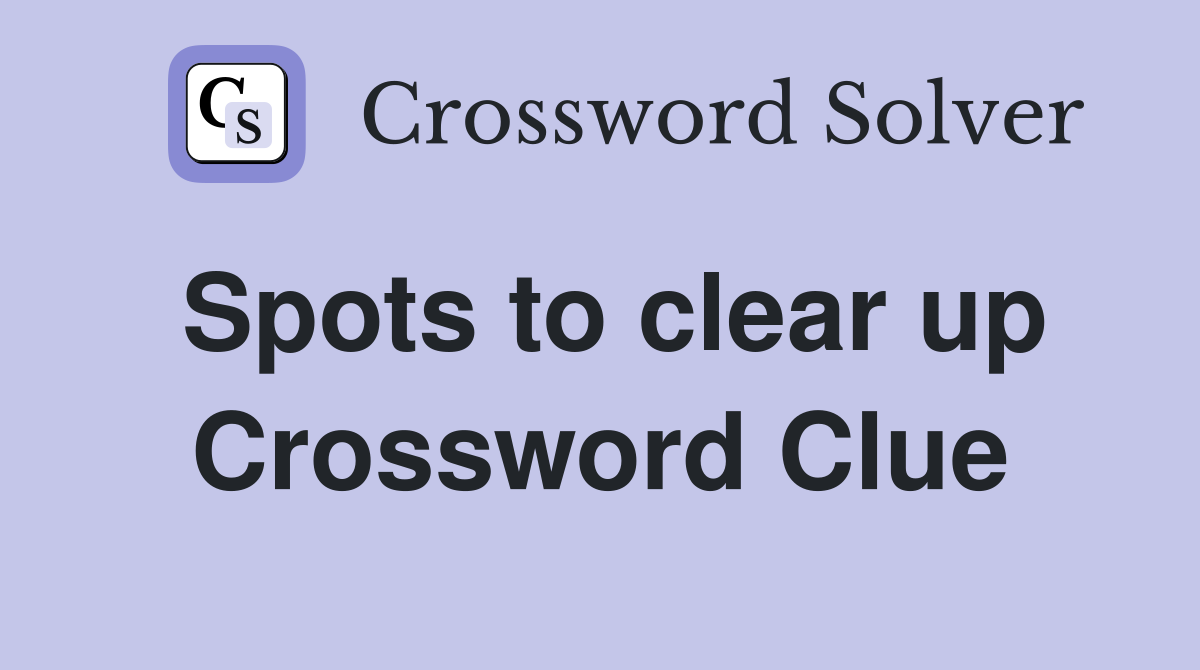 Spots to clear up Crossword Clue