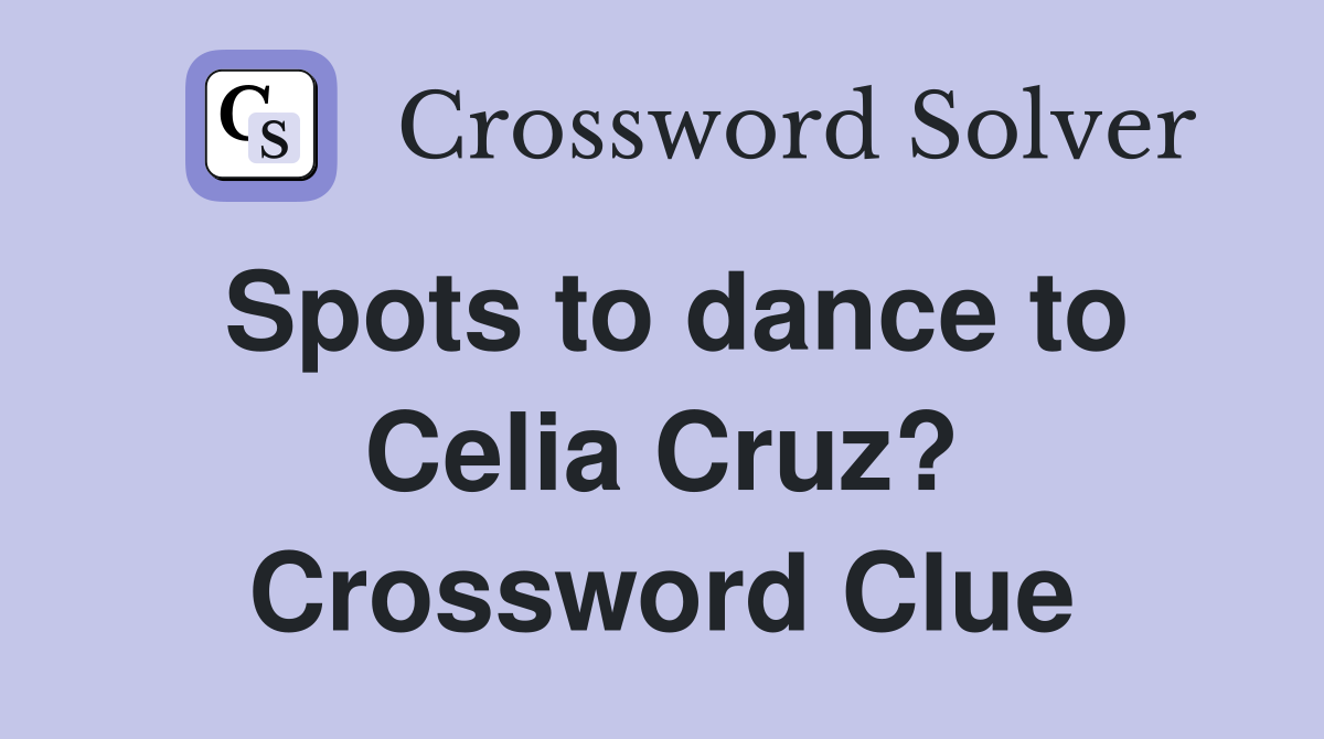 Spots to dance to Celia Cruz? Crossword Clue
