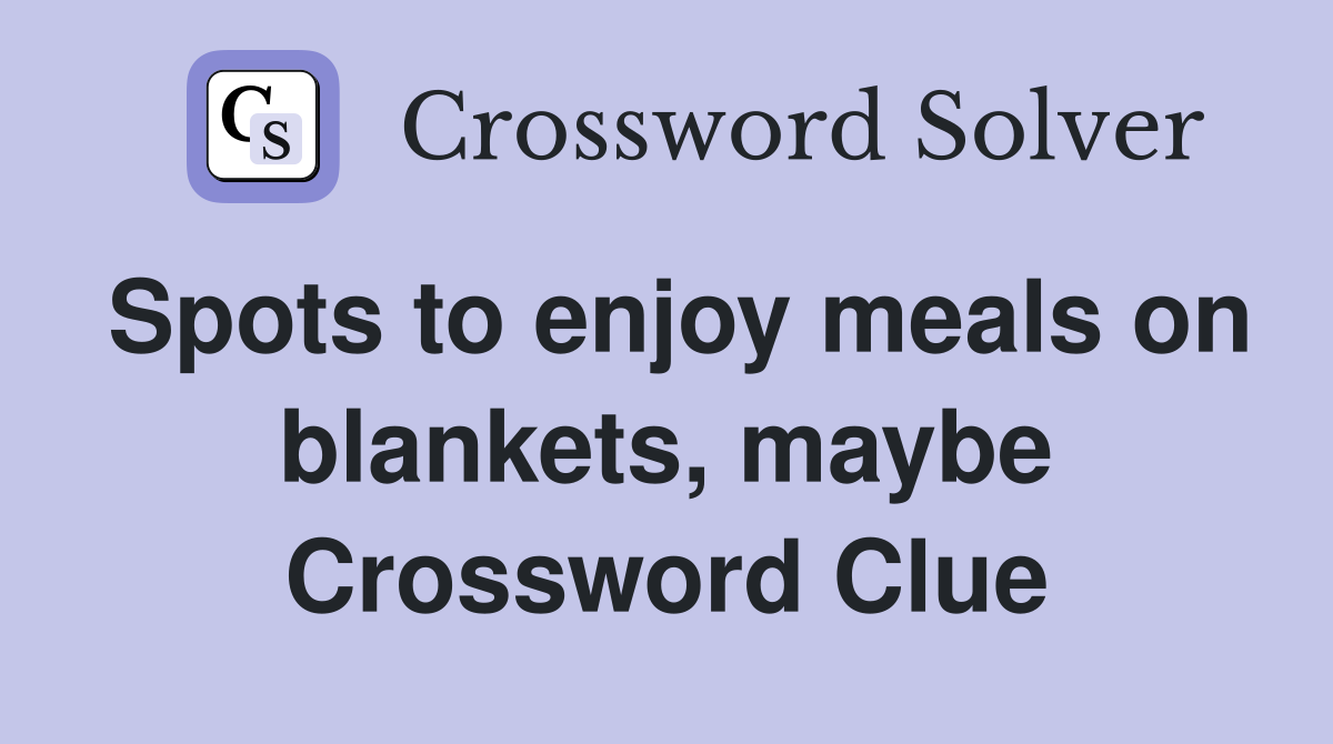 Spots to enjoy meals on blankets, maybe Crossword Clue