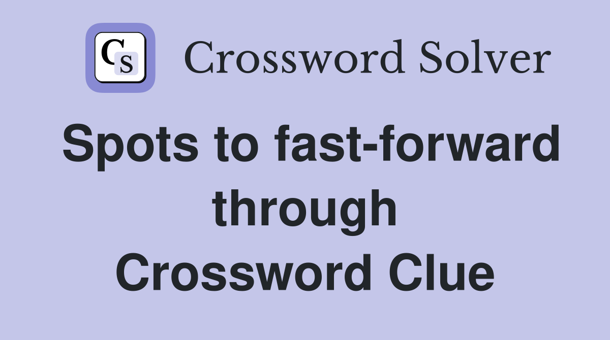 Spots to fast-forward through Crossword Clue