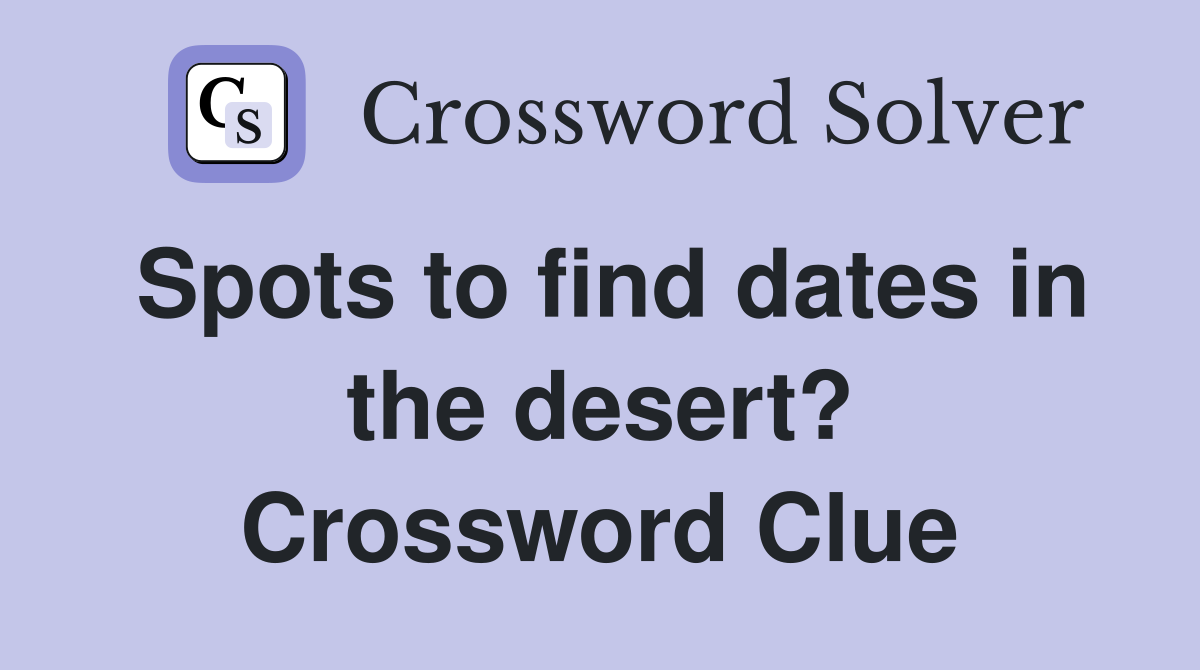 Spots to find dates in the desert? Crossword Clue