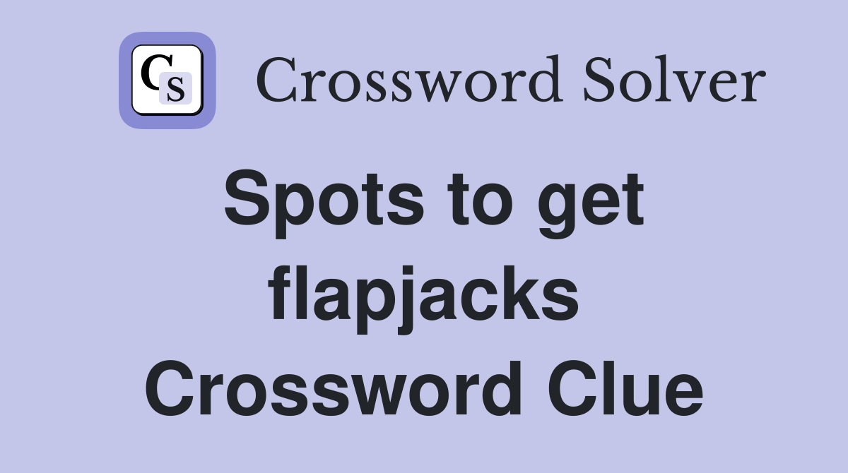 Spots to get flapjacks Crossword Clue